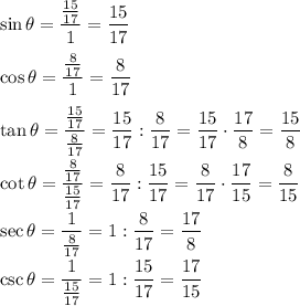\sin\theta=\dfrac{\frac{15}{17}}{1}=\dfrac{15}{17}\\\\\cos\theta=\dfrac{\frac{8}{17}}{1}=\dfrac{8}{17}\\\\\tan\theta=\dfrac{\frac{15}{17}}{\frac{8}{17}}=\dfrac{15}{17}:\dfrac{8}{17}=\dfrac{15}{17}\cdot\dfrac{17}{8}=\dfrac{15}{8}\\\\\cot\theta=\dfrac{\frac{8}{17}}{\frac{15}{17}}=\dfrac{8}{17}:\dfrac{15}{17}=\dfrac{8}{17}\cdot\dfrac{17}{15}=\dfrac{8}{15}\\\\\sec\theta=\dfrac{1}{\frac{8}{17}}=1:\dfrac{8}{17}=\dfrac{17}{8}\\\\\csc\theta=\dfrac{1}{\frac{15}{17}}=1:\dfrac{15}{17}=\dfrac{17}{15}