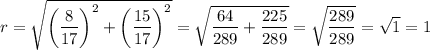r=\sqrt{\left(\dfrac{8}{17}\right)^2+\left(\dfrac{15}{17}\right)^2}=\sqrt{\dfrac{64}{289}+\dfrac{225}{289}}=\sqrt{\dfrac{289}{289}}=\sqrt1=1
