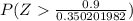 P({Z} \frac{0.9}{0.350201982} )