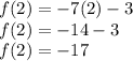 f(2)=-7(2)-3\\f(2)=-14-3\\f(2)=-17