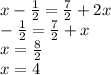 x-\frac{1}{2} =\frac{7}{2}+2x\\-\frac{1}{2} =\frac{7}{2} +x\\x=\frac{8}{2} \\x=4