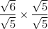 \dfrac{\sqrt{6}}{\sqrt{5}}\times \dfrac{\sqrt{5}}{\sqrt{5}}