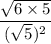 \dfrac{\sqrt{6\times 5}}{(\sqrt{5})^2}