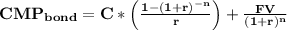 \mathbf{CMP_{bond} = C*\left ( \frac{1-(1+r)^{-n}}{r} \right) + \frac{FV}{(1+r)^{n}}}