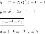 y=x^2-2(x)(1)+1^2-1\\\\y=x^2-2x+1-1\\\\\boxed{y=x^2-2x}\\\\a=1,\ b=-2,\ c=0