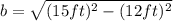 b=\sqrt{(15ft)^{2}-(12ft)^{2}}