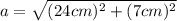 a=\sqrt{(24cm)^{2}+(7cm)^{2}}