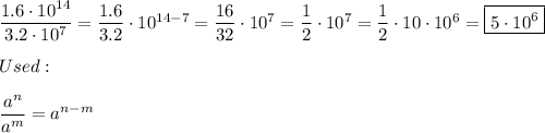 \dfrac{1.6\cdot10^{14}}{3.2\cdot10^7}=\dfrac{1.6}{3.2}\cdot10^{14-7}=\dfrac{16}{32}\cdot10^7=\dfrac{1}{2}\cdot10^7=\dfrac{1}{2}\cdot10\cdot10^6=\boxed{5\cdot10^6}\\\\Used:\\\\\dfrac{a^n}{a^m}=a^{n-m}