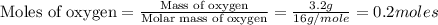 \text{Moles of oxygen}=\frac{\text{Mass of oxygen}}{\text{Molar mass of oxygen}}=\frac{3.2g}{16g/mole}=0.2moles
