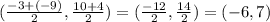 (\frac{-3+(-9)}{2}, \frac{10+4}{2}) = ( \frac{-12}{2}, \frac{14}{2} )=(-6,7)