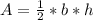 A=\frac{1}{2} *b*h