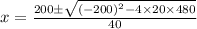 x=\frac{200\pm \sqrt{(-200)^2-4\times 20\times 480}}{40}