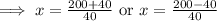 \implies x=\frac{200+40}{40}\text{ or }x=\frac{200-40}{40}
