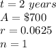 t=2\ years\\A=\$700\\ r=0.0625\\n=1