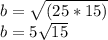 b=\sqrt{(25*15)}\\b=5\sqrt{15}