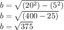 b=\sqrt{(20^2)-(5^2)}\\b=\sqrt{(400-25)}\\b=\sqrt{375}