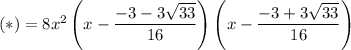 (*)=8x^2\left(x-\dfrac{-3-3\sqrt{33}}{16}\right)\left(x-\dfrac{-3+3\sqrt{33}}{16}\right)