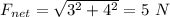 F_{net}=\sqrt{3^2+4^2} =5\ N