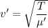 v'=\sqrt{\dfrac{T}{\mu'}}