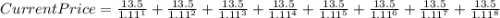 Current Price = \frac{13.5}{1.11^1}+\frac{13.5}{1.11^2}+\frac{13.5}{1.11^3}+\frac{13.5}{1.11^4}+\frac{13.5}{1.11^5}+\frac{13.5}{1.11^6}+\frac{13.5}{1.11^7}+\frac{13.5}{1.11^8}