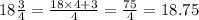 18\frac{3}{4} = \frac{18\times 4+3}{4}=\frac{75}{4} = 18.75