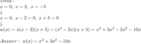 zeros:\\x=0,\ x=2,\ x=-5\\\downarrow\\x=0,\ x-2=0,\ x+5=0\\\downarrow\\w(x)=x(x-2)(x+5)=(x^2-2x)(x+5)=x^3+5x^2-2x^2-10x\\\\\ w(x)=x^3+3x^2-10x