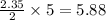 \frac{2.35}{2}\times 5=5.88