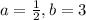 a= \frac{1}{2} , b = 3