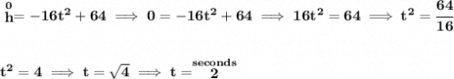 \bf \stackrel{0}{h}=-16t^2+64\implies 0=-16t^2+64\implies 16t^2=64\implies t^2=\cfrac{64}{16}&#10;\\\\\\&#10;t^2=4\implies t=\sqrt{4}\implies t=\stackrel{seconds}{2}