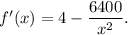 f'(x)=4-\dfrac{6400}{x^2}.