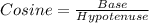 Cosine = \frac{Base}{Hypotenuse}