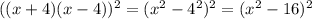 ((x+4)(x-4))^2=(x^2-4^2)^2=(x^2-16)^2