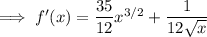 \implies f'(x)=\dfrac{35}{12}x^{3/2}+\dfrac1{12\sqrt x}