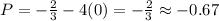 P= -\frac{2}{3}-4(0)=- \frac{2}{3} \approx -0.67