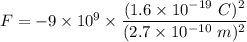 F=-9\times 10^9\times \dfrac{(1.6\times 10^{-19}\ C)^2}{(2.7\times 10^{-10}\ m)^2}
