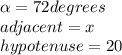 \alpha=72degrees\\adjacent=x\\hypotenuse=20