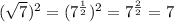 (\sqrt {7}) ^ 2 = (7 ^ {\frac {1} {2}}) ^ 2= 7 ^ {\frac {2} {2}} = 7