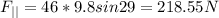 F_{||} = 46*9.8 sin29 = 218.55 N