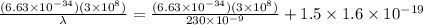 \frac{(6.63 \times 10^{-34})(3 \times 10^{8})}{\lambda }=\frac{(6.63 \times 10^{-34})(3 \times 10^{8})}{230 \times 10^{-9} } + 1.5 \times 1.6 \times 10^{-19}