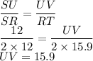 \dfrac{SU}{SR}=\dfrac{UV}{RT}\\\dfrac{12}{2\times 12}=\dfrac{UV}{2\times 15.9}\\UV=15.9