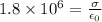 1.8 \times 10^6 = \frac{\sigma}{\epsilon_0}