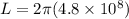 L = 2\pi (4.8 \times 10^8)