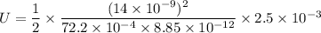 U=\dfrac{1}{2}\times\dfrac{(14\times10^{-9})^2}{72.2\times10^{-4}\times8.85\times10^{-12}}\times2.5\times10^{-3}