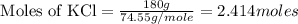 \text{ Moles of KCl}=\frac{180g}{74.55g/mole}=2.414moles