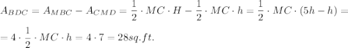 A_{BDC}=A_{MBC}-A_{CMD}=\dfrac{1}{2}\cdot MC\cdot H-\dfrac{1}{2}\cdot MC\cdot h=\dfrac{1}{2}\cdot MC\cdot (5h-h)=\\ \\=4\cdot \dfrac{1}{2}\cdot MC\cdot h=4\cdot 7=28 sq. ft.