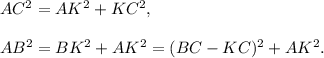 AC^2=AK^2+KC^2,\\ \\AB^2=BK^2+AK^2=(BC-KC)^2+AK^2.