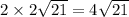 2 \times 2 \sqrt{21}  = 4 \sqrt{21}