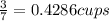 \frac{3}{7}=0.4286 cups