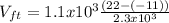 V_{ft} = 1.1 x 10 ^ 3 \frac{(22- (-11))}{2.3 x 10 ^ 3}