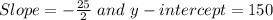 Slope=-\frac{25}{2} \ and\ y-intercept=150